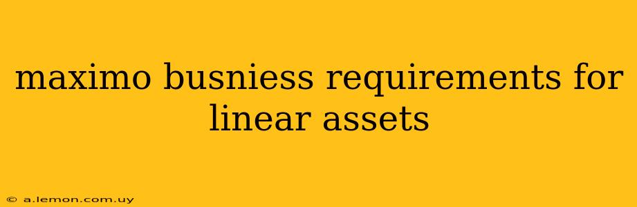 maximo busniess requirements for linear assets