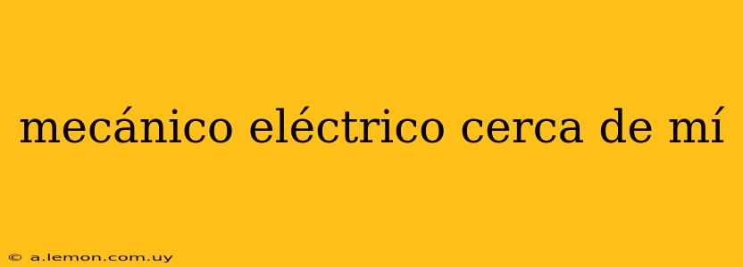 mecánico eléctrico cerca de mí