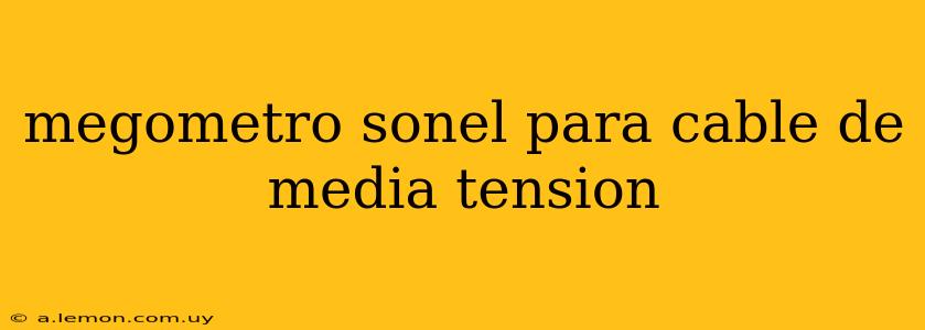 megometro sonel para cable de media tension