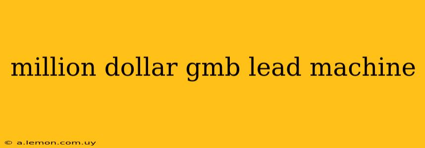 million dollar gmb lead machine