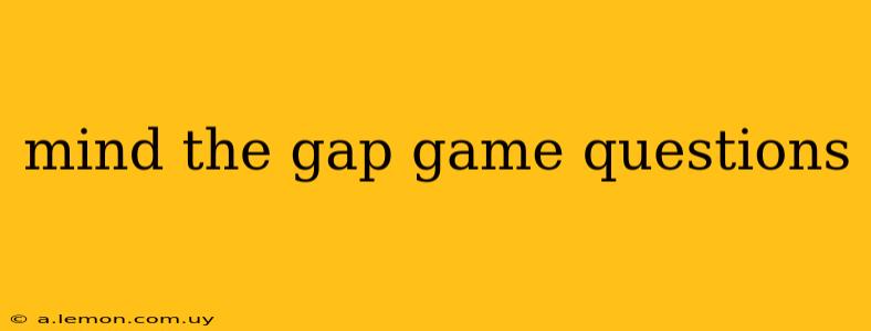 mind the gap game questions