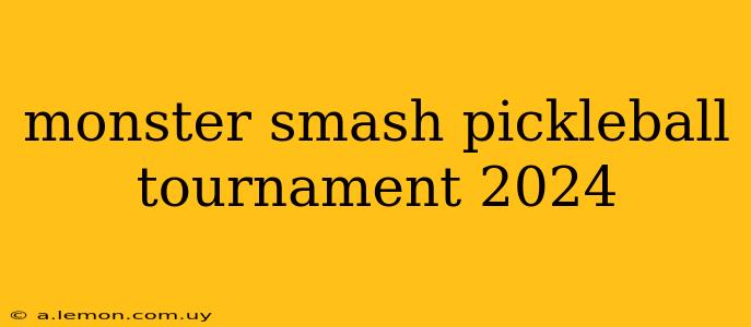 monster smash pickleball tournament 2024