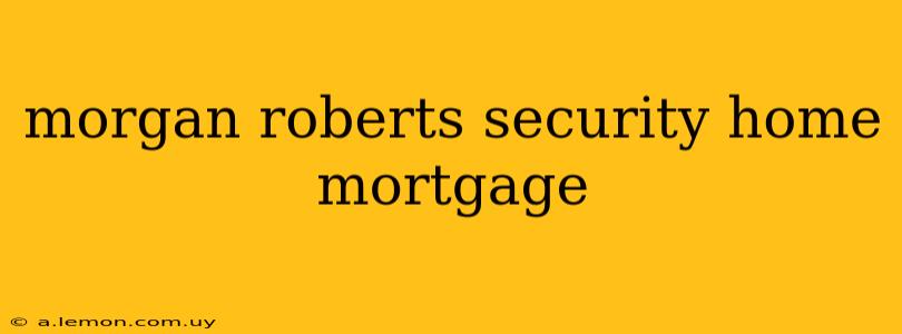 morgan roberts security home mortgage