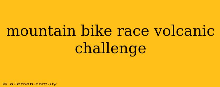 mountain bike race volcanic challenge