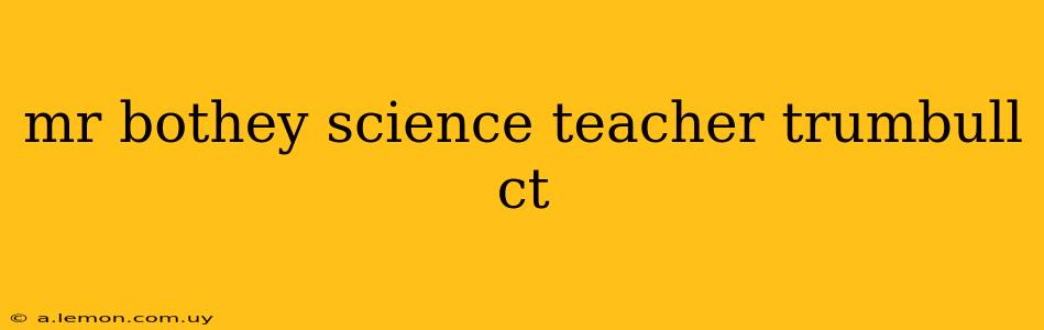 mr bothey science teacher trumbull ct