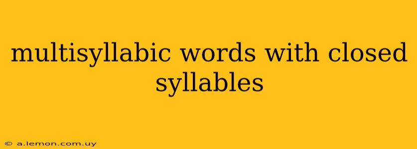 multisyllabic words with closed syllables