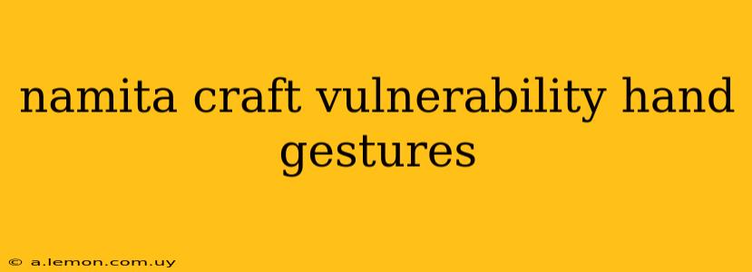 namita craft vulnerability hand gestures