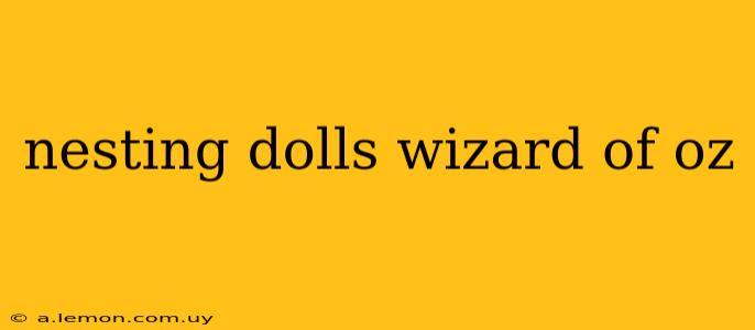 nesting dolls wizard of oz