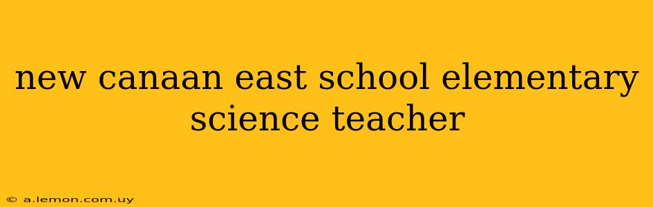 new canaan east school elementary science teacher