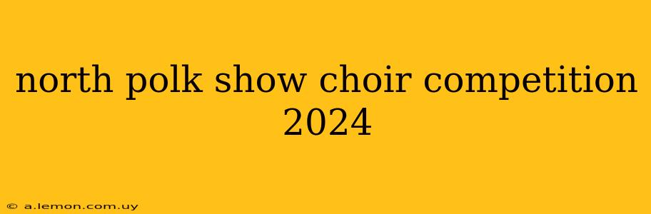 north polk show choir competition 2024