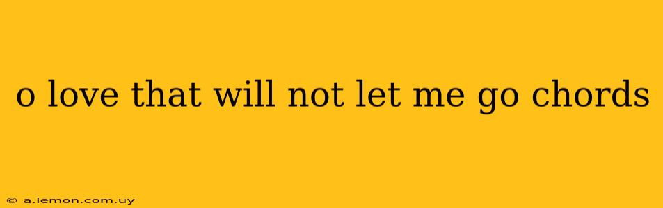 o love that will not let me go chords