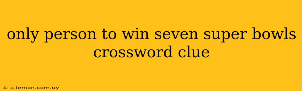 only person to win seven super bowls crossword clue