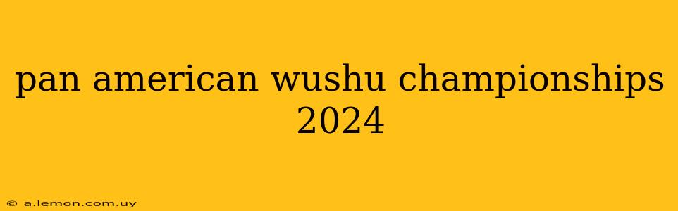 pan american wushu championships 2024