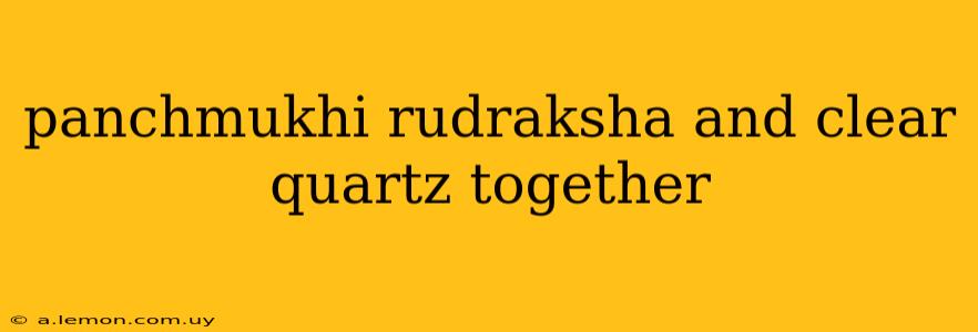 panchmukhi rudraksha and clear quartz together