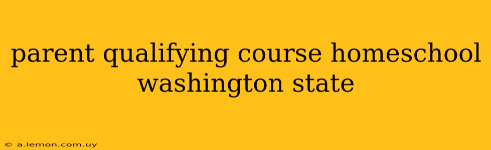 parent qualifying course homeschool washington state