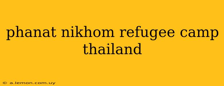 phanat nikhom refugee camp thailand