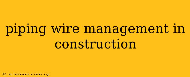 piping wire management in construction