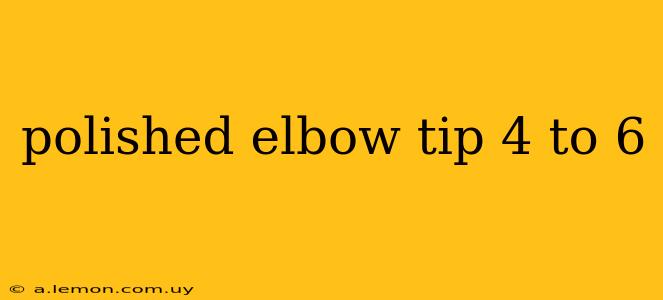 polished elbow tip 4 to 6