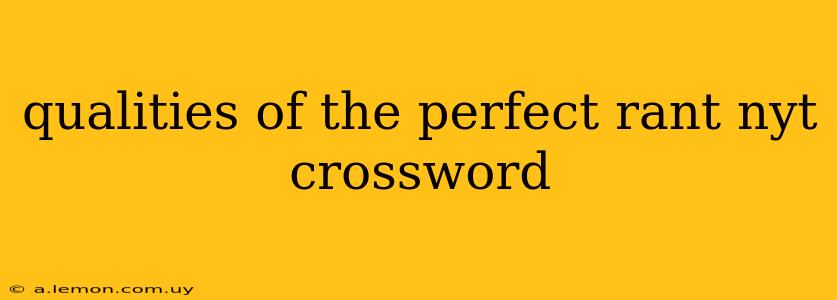 qualities of the perfect rant nyt crossword