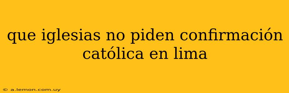 que iglesias no piden confirmación católica en lima