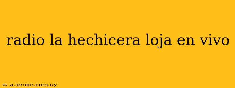 radio la hechicera loja en vivo