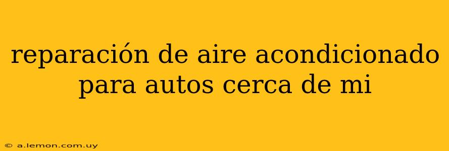 reparación de aire acondicionado para autos cerca de mi