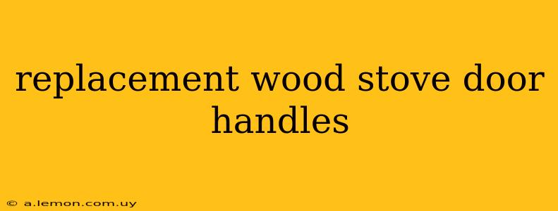 replacement wood stove door handles