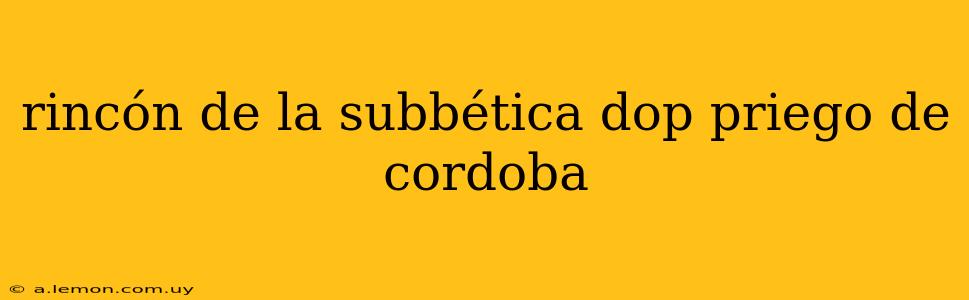 rincón de la subbética dop priego de cordoba