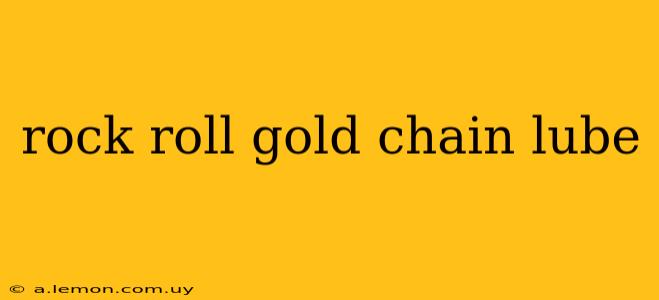 rock roll gold chain lube