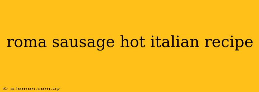 roma sausage hot italian recipe