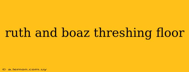 ruth and boaz threshing floor