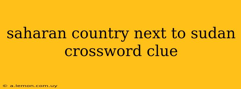 saharan country next to sudan crossword clue