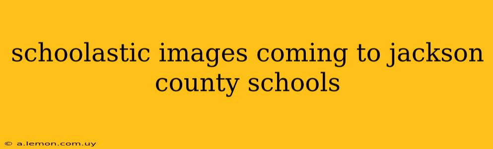 schoolastic images coming to jackson county schools