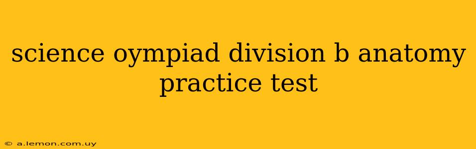 science oympiad division b anatomy practice test