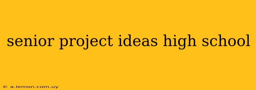 senior project ideas high school