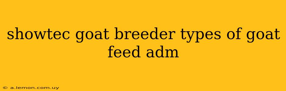 showtec goat breeder types of goat feed adm