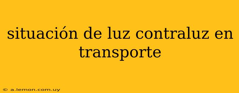 situación de luz contraluz en transporte