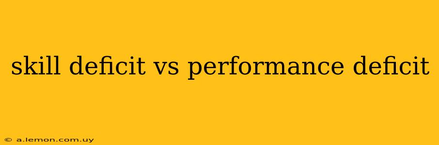 skill deficit vs performance deficit