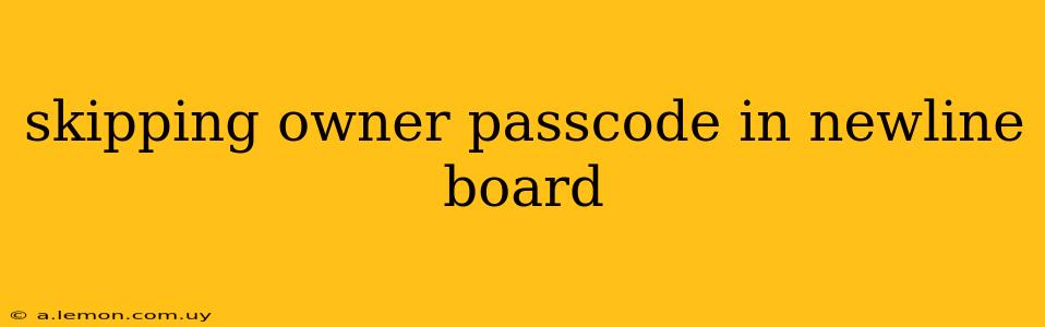 skipping owner passcode in newline board