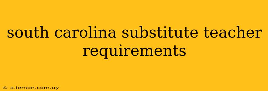 south carolina substitute teacher requirements