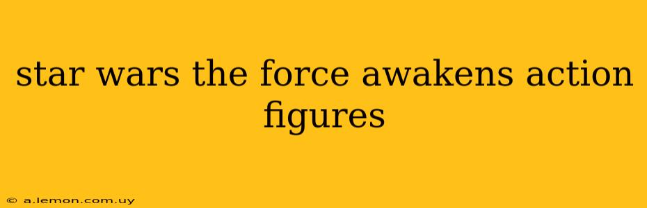 star wars the force awakens action figures