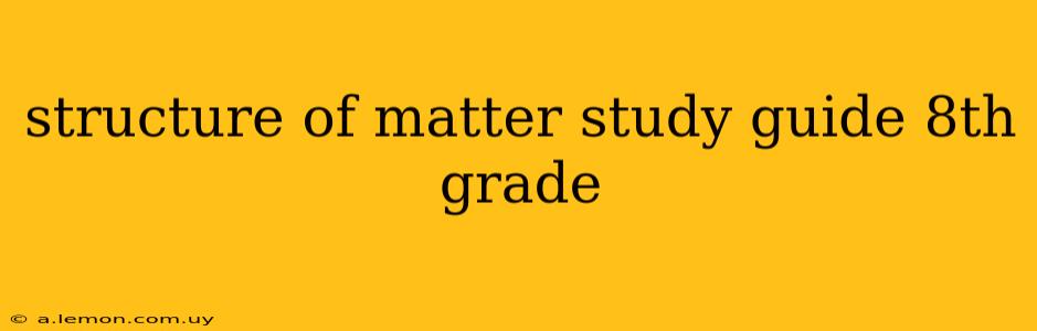 structure of matter study guide 8th grade