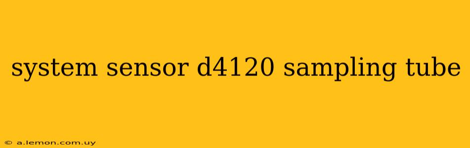 system sensor d4120 sampling tube