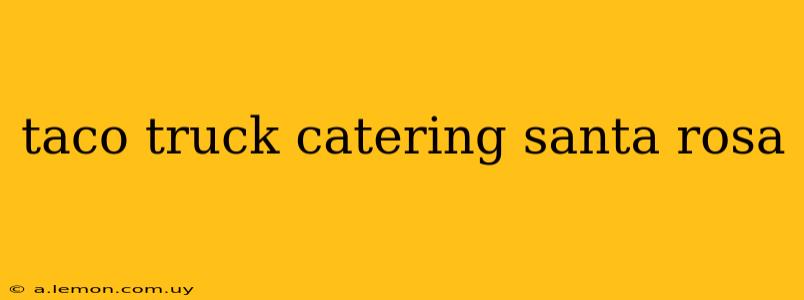 taco truck catering santa rosa