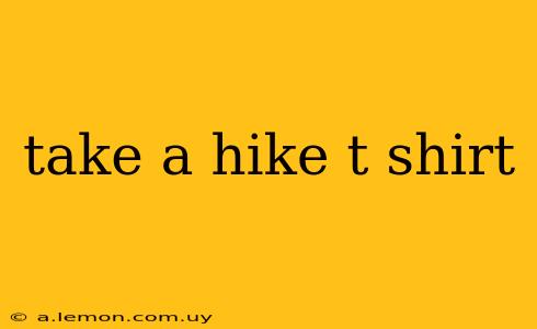 take a hike t shirt