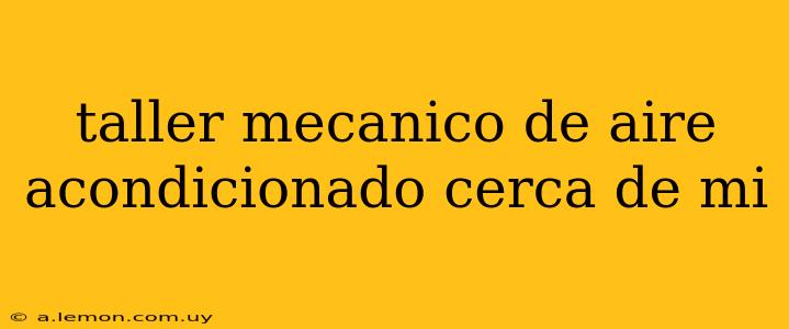 taller mecanico de aire acondicionado cerca de mi