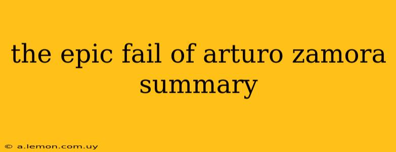 the epic fail of arturo zamora summary