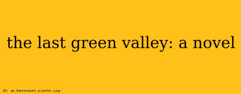 the last green valley: a novel