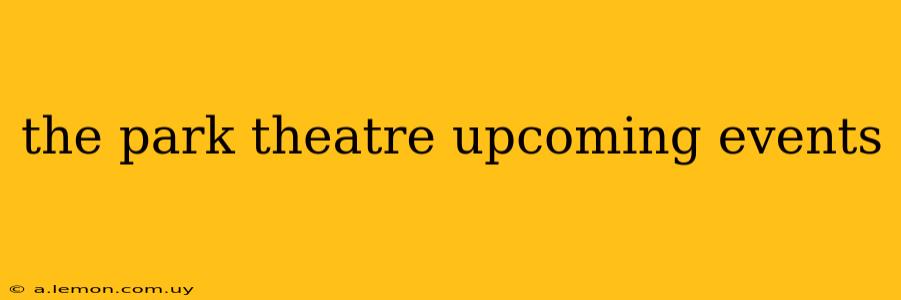 the park theatre upcoming events