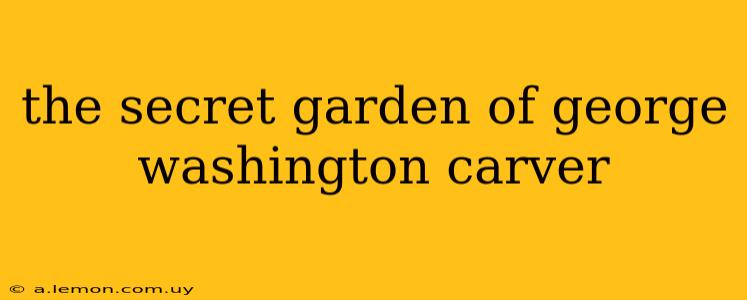 the secret garden of george washington carver